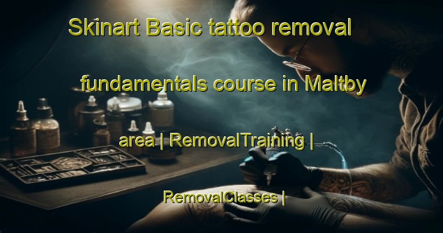 Skinart Basic tattoo removal fundamentals course in Maltby area | RemovalTraining | RemovalClasses | SkinartTraining-United Kingdom